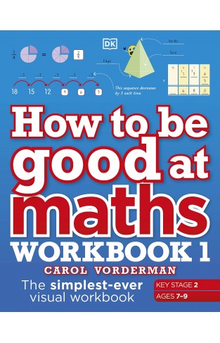 How to be Good at Maths Workbook 1, Ages 7-9 (Key Stage 2): The Simplest-Ever Visual Workbook